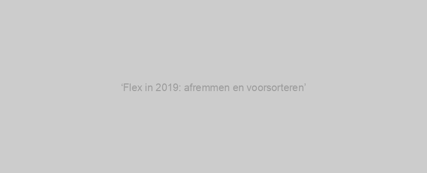 ‘Flex in 2019: afremmen en voorsorteren’